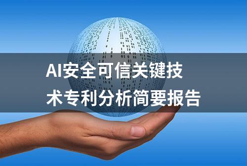 AI安全可信关键技术专利分析简要报告