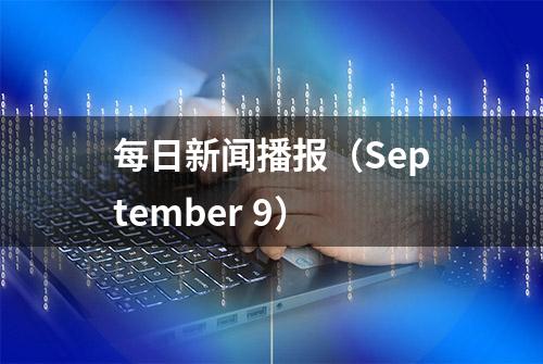 每日新闻播报（September 9）