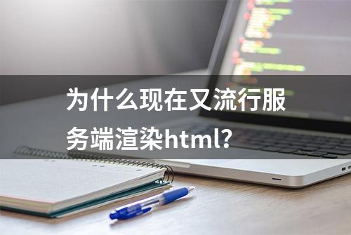 为什么现在又流行服务端渲染html？