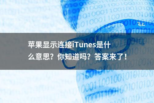 苹果显示连接iTunes是什么意思？你知道吗？答案来了！