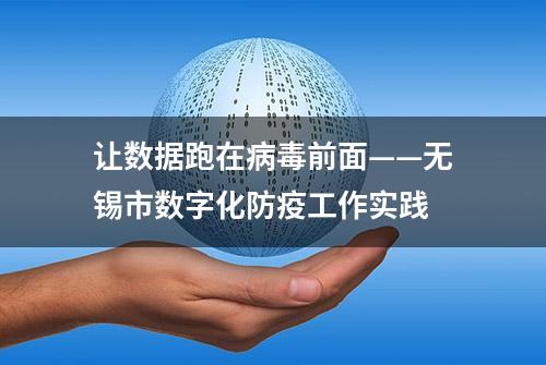 让数据跑在病毒前面——无锡市数字化防疫工作实践