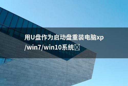 用U盘作为启动盘重装电脑xp/win7/win10系统￼