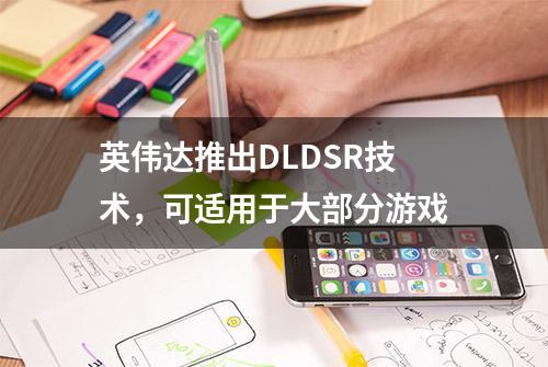 英伟达推出DLDSR技术，可适用于大部分游戏