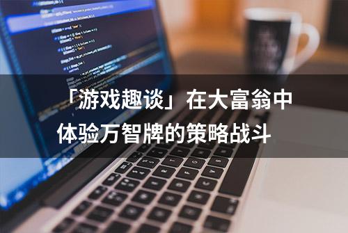 「游戏趣谈」在大富翁中体验万智牌的策略战斗