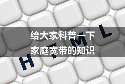 给大家科普一下家庭宽带的知识