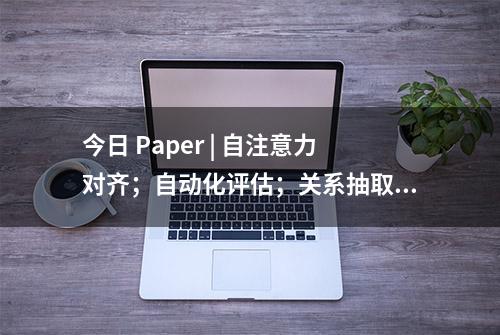 今日 Paper | 自注意力对齐；自动化评估；关系抽取任务；LSTM模型等