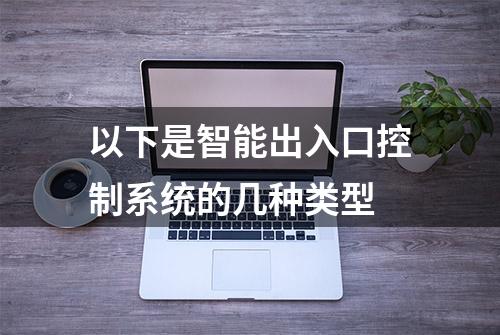 以下是智能出入口控制系统的几种类型