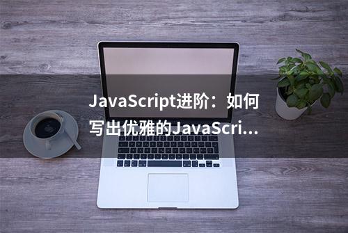 JavaScript进阶：如何写出优雅的JavaScript代码