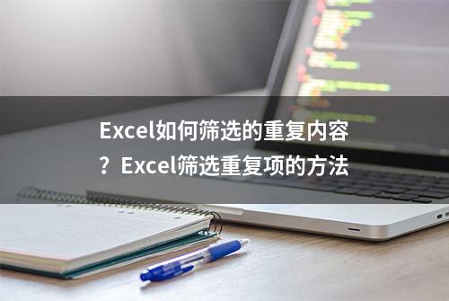 Excel如何筛选的重复内容？Excel筛选重复项的方法