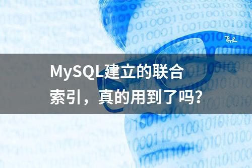 MySQL建立的联合索引，真的用到了吗？