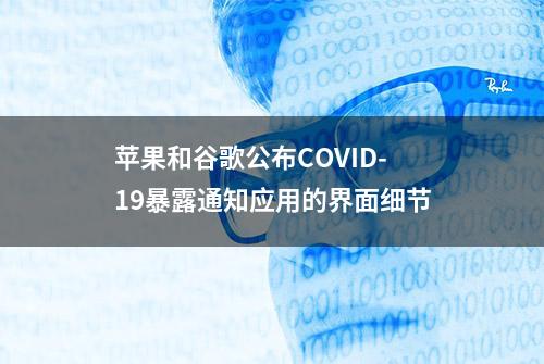 苹果和谷歌公布COVID-19暴露通知应用的界面细节