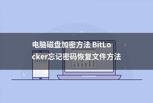 电脑磁盘加密方法 BitLocker忘记密码恢复文件方法