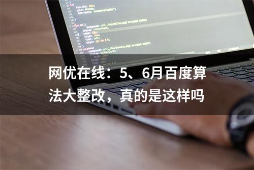 网优在线：5、6月百度算法大整改，真的是这样吗