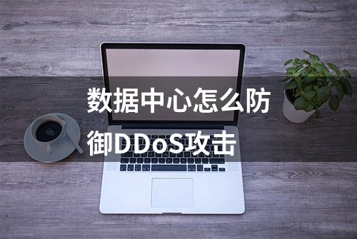 数据中心怎么防御DDoS攻击