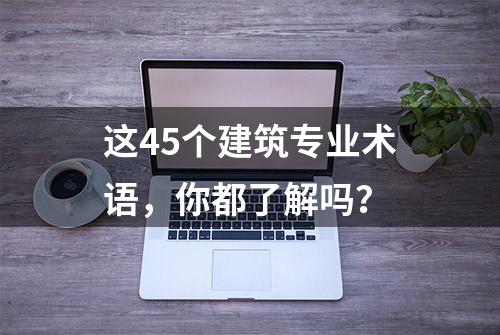 这45个建筑专业术语，你都了解吗？