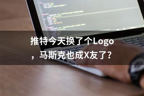 推特今天换了个Logo，马斯克也成X友了？