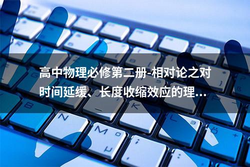 高中物理必修第二册-相对论之对时间延缓、长度收缩效应的理解