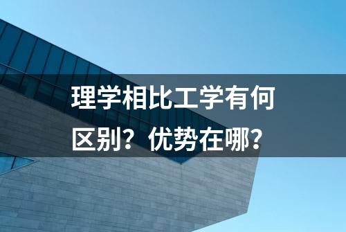 理学相比工学有何区别？优势在哪？