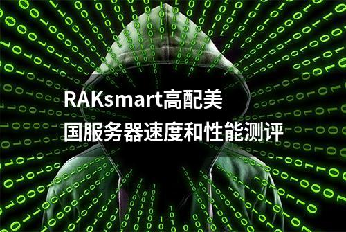 RAKsmart高配美国服务器速度和性能测评