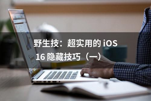 野生技：超实用的 iOS 16 隐藏技巧（一）