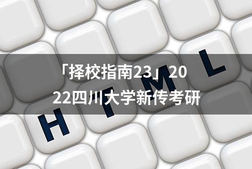 「择校指南23」2022四川大学新传考研