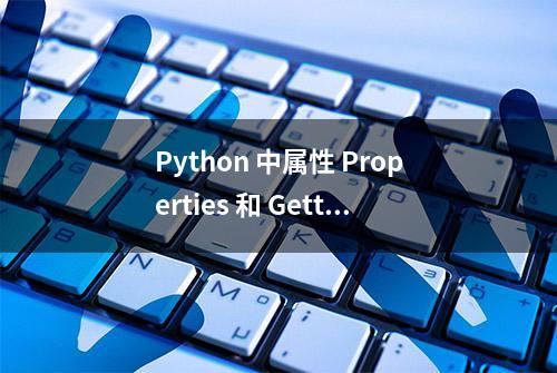 Python 中属性 Properties 和 Getters Setters 对比