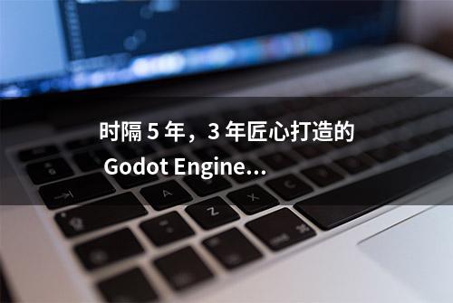 时隔 5 年，3 年匠心打造的 Godot Engine 4.0 都带来了哪些惊喜？