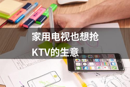 家用电视也想抢KTV的生意