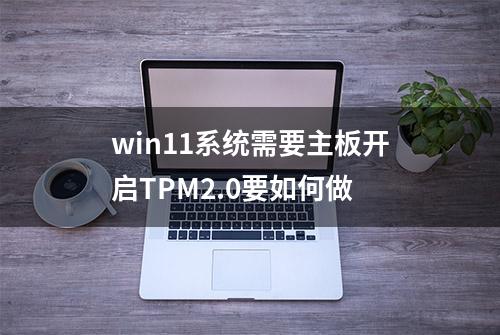 win11系统需要主板开启TPM2.0要如何做