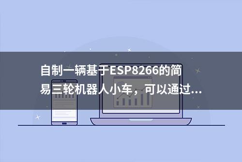 自制一辆基于ESP8266的简易三轮机器人小车，可以通过手机遥控！