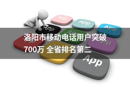 洛阳市移动电话用户突破700万 全省排名第二