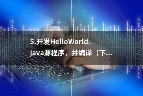 5.开发HelloWorld.java源程序，并编译（下）