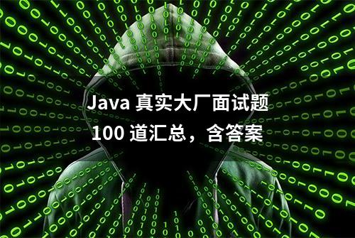 Java 真实大厂面试题 100 道汇总，含答案