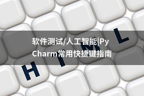 软件测试/人工智能|PyCharm常用快捷键指南