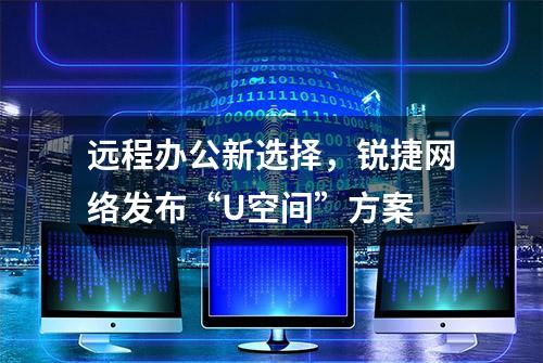 远程办公新选择，锐捷网络发布“U空间”方案