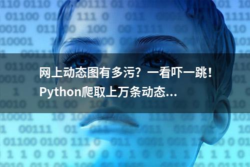 网上动态图有多污？一看吓一跳！Python爬取上万条动态图！