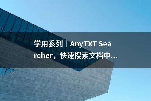 学用系列｜AnyTXT Searcher，快速搜索文档中的文本