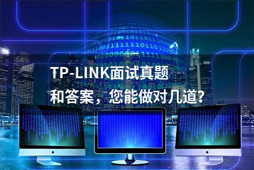 TP-LINK面试真题和答案，您能做对几道？