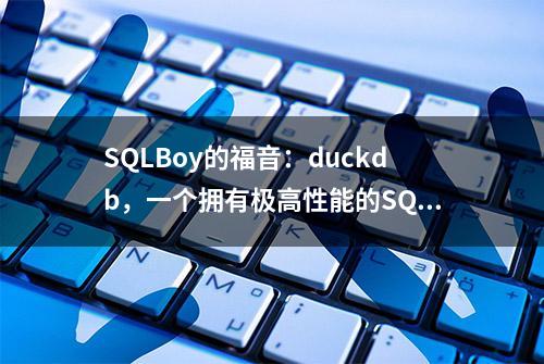 SQLBoy的福音：duckdb，一个拥有极高性能的SQL执行引擎