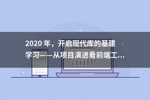 2020 年，开启现代库的基建学习——从项目演进看前端工程化发展