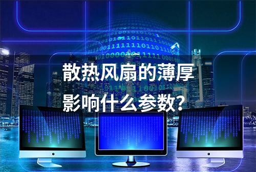 散热风扇的薄厚影响什么参数？