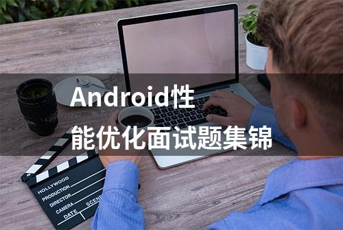 Android性能优化面试题集锦