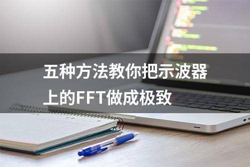 五种方法教你把示波器上的FFT做成极致