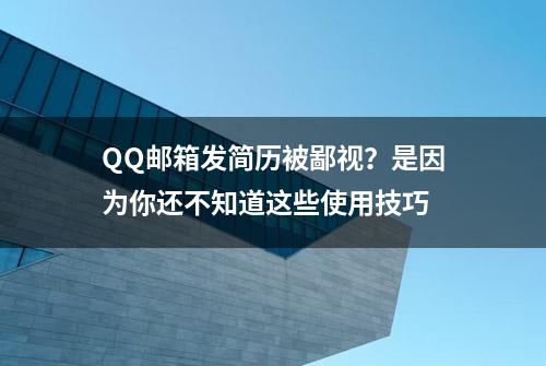 QQ邮箱发简历被鄙视？是因为你还不知道这些使用技巧