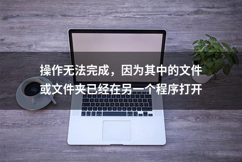 操作无法完成，因为其中的文件或文件夹已经在另一个程序打开