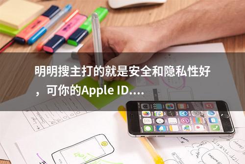 明明搜主打的就是安全和隐私性好，可你的Apple ID...