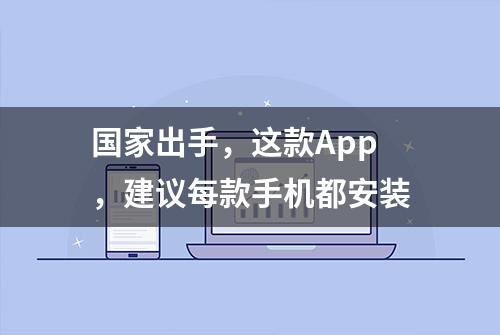 国家出手，这款App，建议每款手机都安装