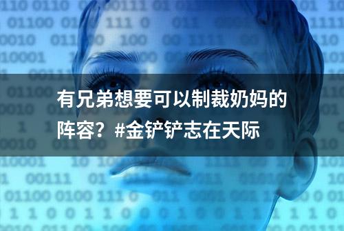 有兄弟想要可以制裁奶妈的阵容？#金铲铲志在天际