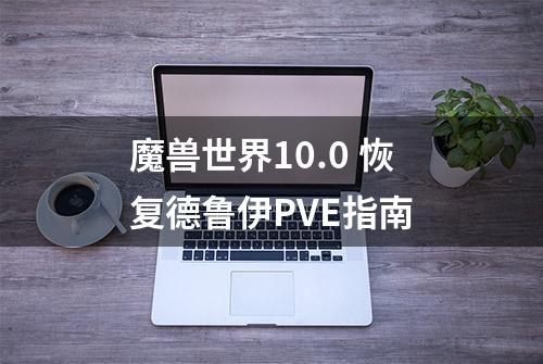 魔兽世界10.0 恢复德鲁伊PVE指南