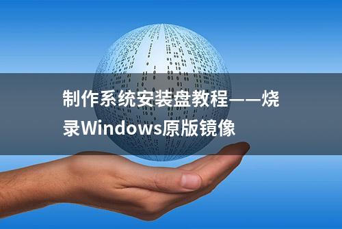 制作系统安装盘教程——烧录Windows原版镜像